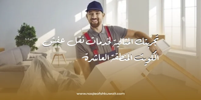 نقل عفش الكويت المنطقة العاشرة