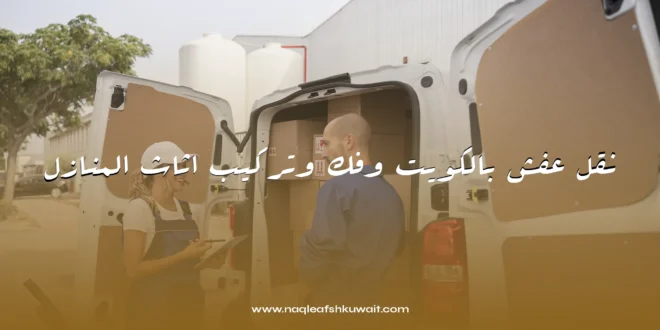 نقل عفش بالكويت وفك وتركيب اثاث المنازل 1 نقل عفش بالكويت وفك وتركيب اثاث المنازل