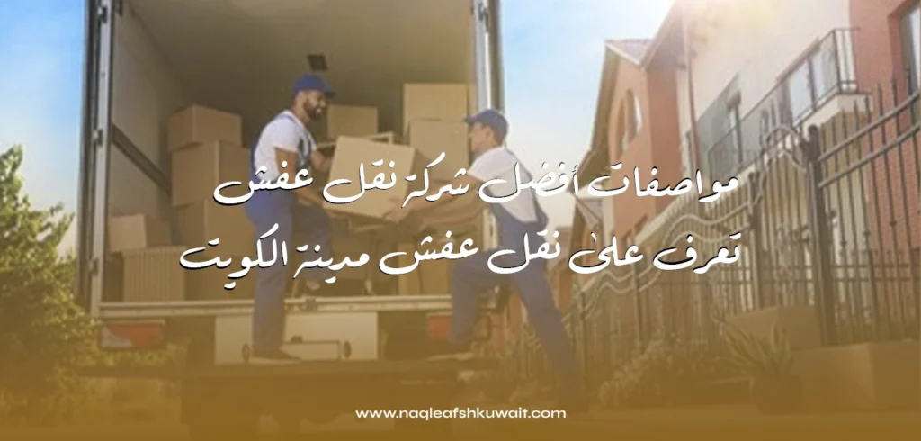 نقل عفش مدينة الكويت مواصفات أفضل شركة نقل عفش: تعرف على نقل عفش مدينة الكويت