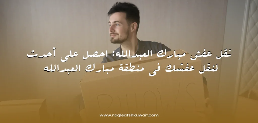 نقل عفش مبارك العبدالله نقل عفش مبارك العبدالله: احصل على أحدث الخدمات لنقل عفشك في منطقة مبارك العبدالله