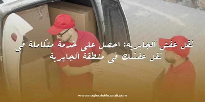 نقل عفش الجابريه: احصل على خدمة متكاملة في نقل عفشك في منطقة الجابرية 1 نقل عفش الجابريه
